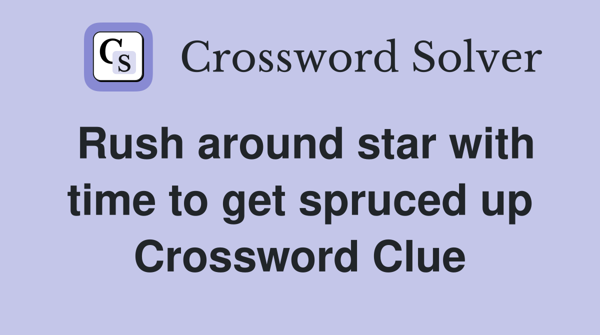Rush around star with time to get spruced up Crossword Clue