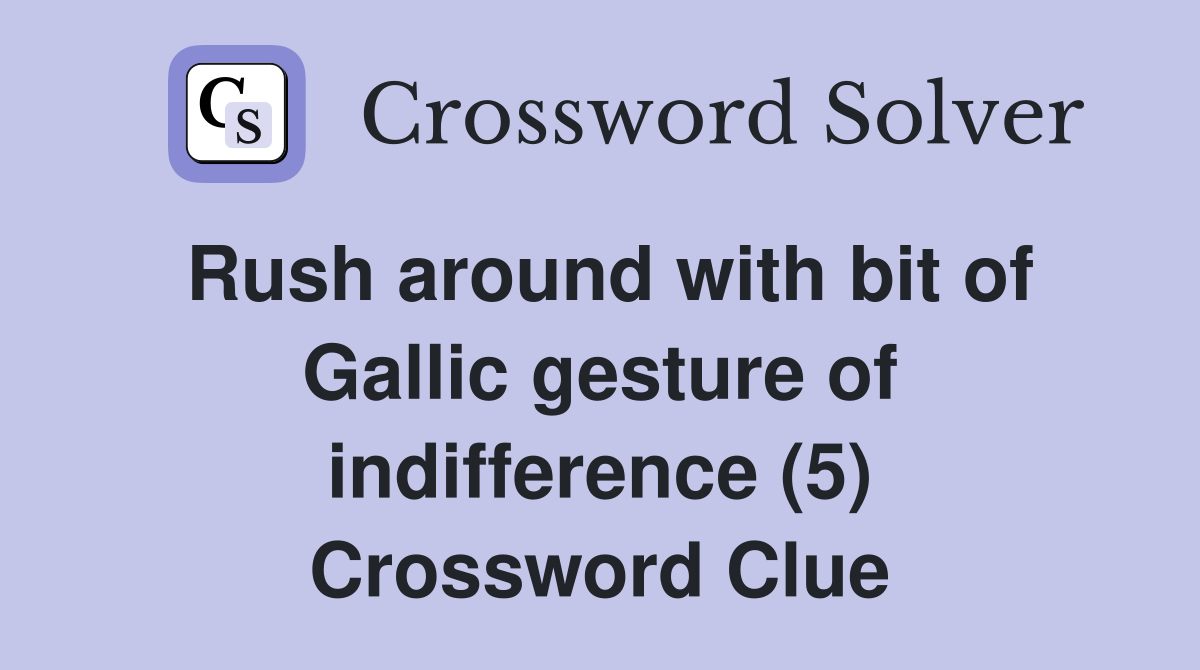 Rush around with bit of Gallic gesture of indifference (5) Crossword Clue
