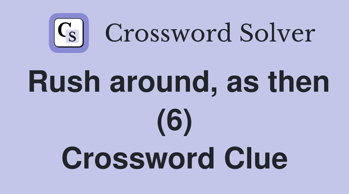 Rush around, as then (6) Crossword Clue