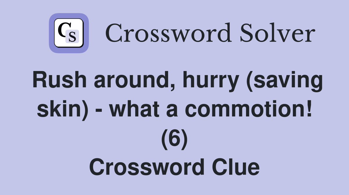 Rush around, hurry (saving skin) - what a commotion! (6) Crossword Clue