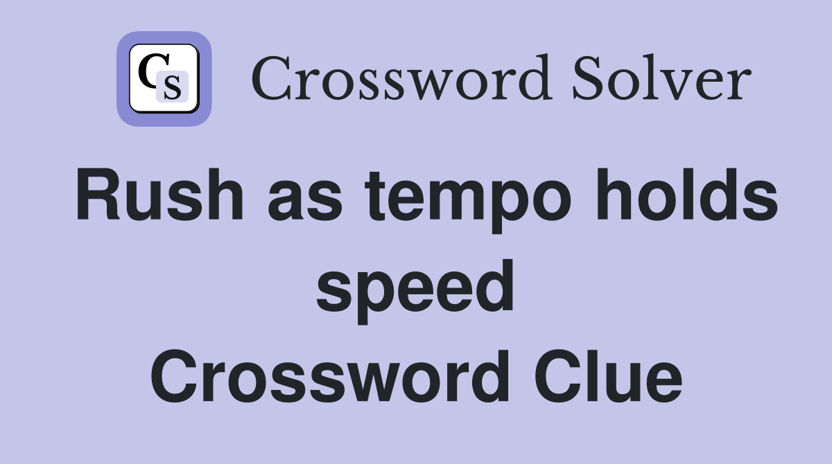 Rush as tempo holds speed Crossword Clue