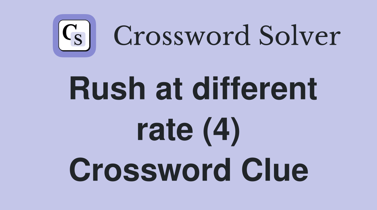 Rush at different rate (4) Crossword Clue