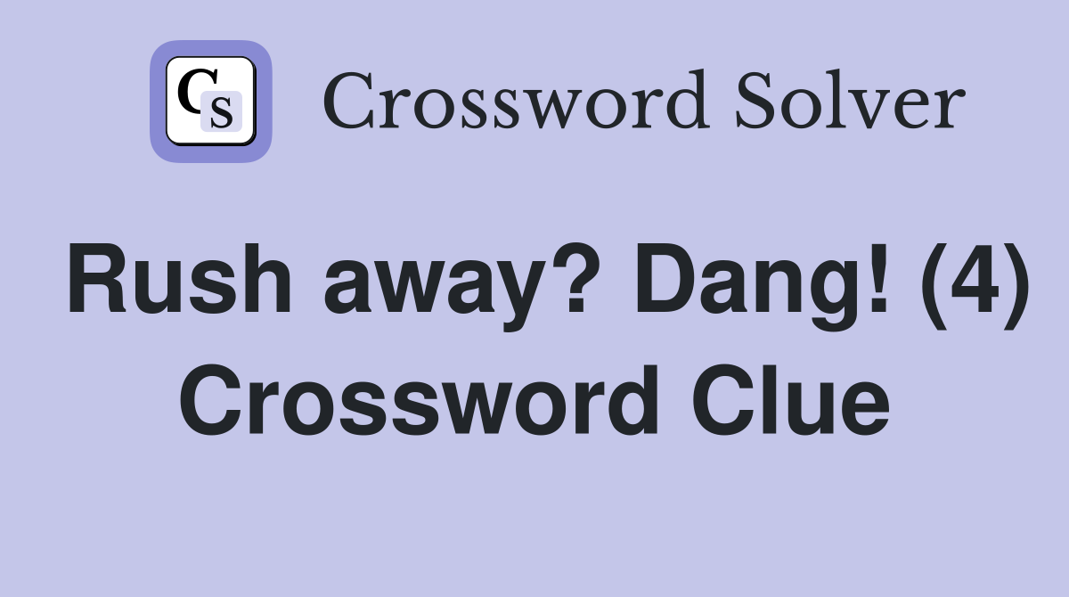 Rush away? Dang! (4) Crossword Clue
