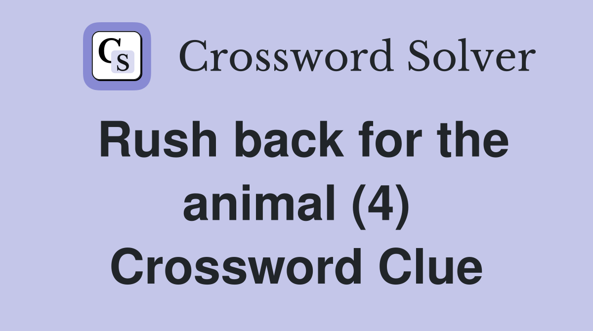 Rush back for the animal (4) Crossword Clue