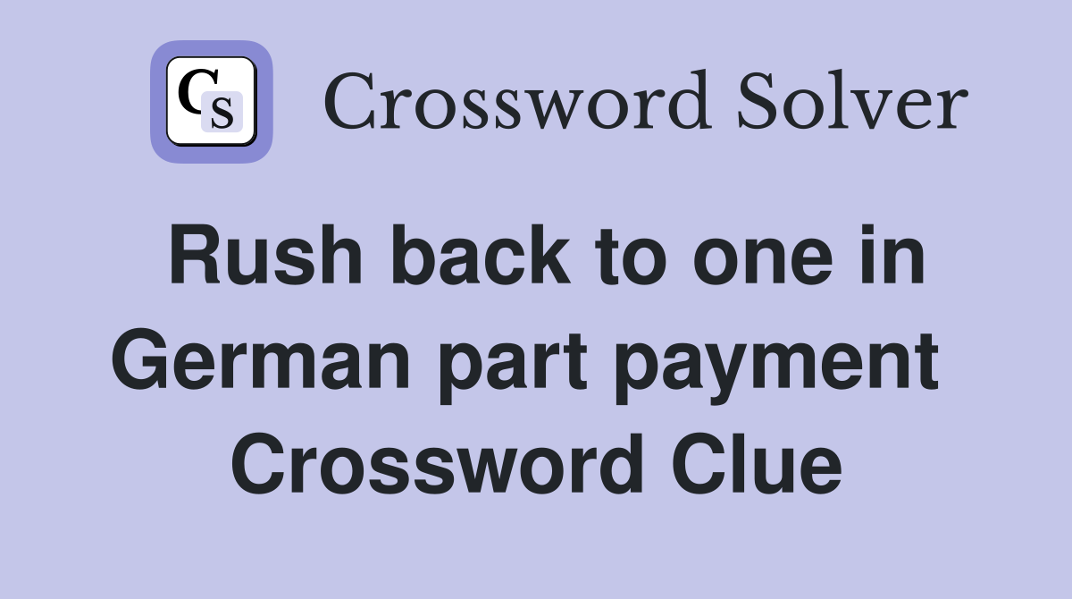 Rush back to one in German part payment  Crossword Clue