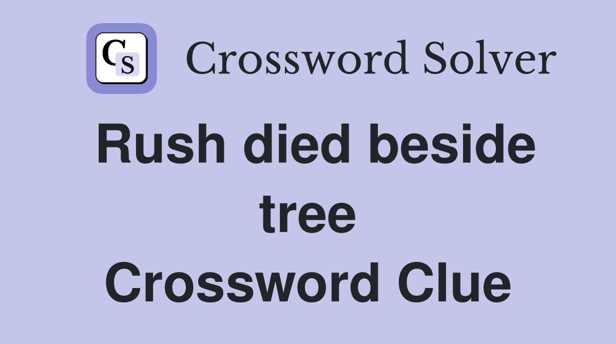 Rush died beside tree Crossword Clue