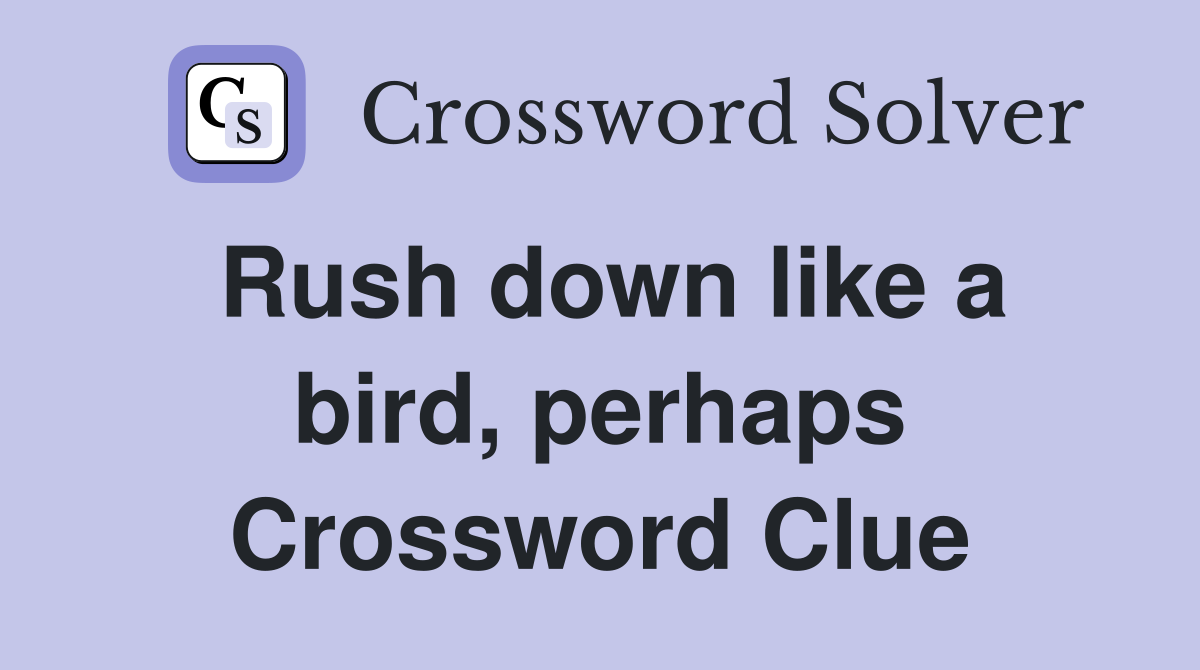 Rush down like a bird, perhaps Crossword Clue
