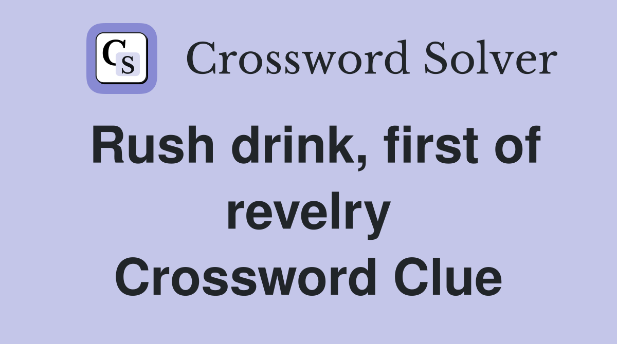 Rush drink, first of revelry Crossword Clue