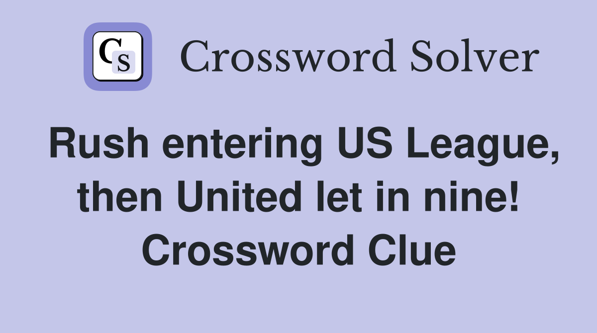 Rush entering US League, then United let in nine! Crossword Clue