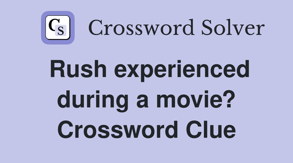 Rush experienced during a movie? Crossword Clue