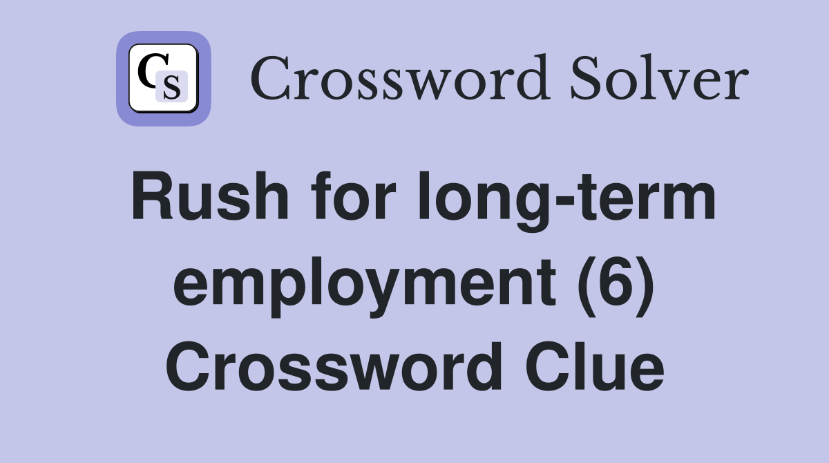 Rush for long-term employment (6) Crossword Clue