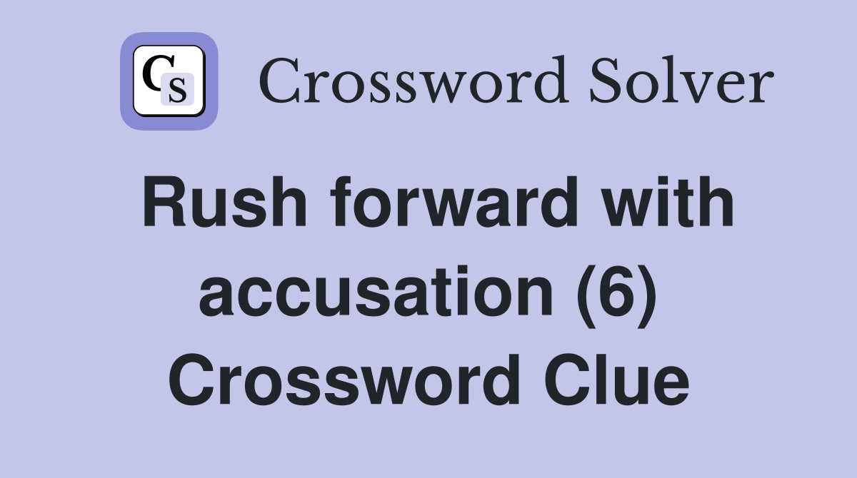 Rush forward with accusation (6) Crossword Clue