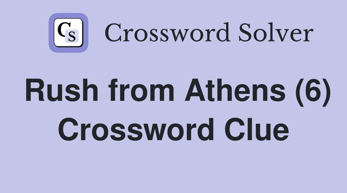 Rush from Athens (6) Crossword Clue
