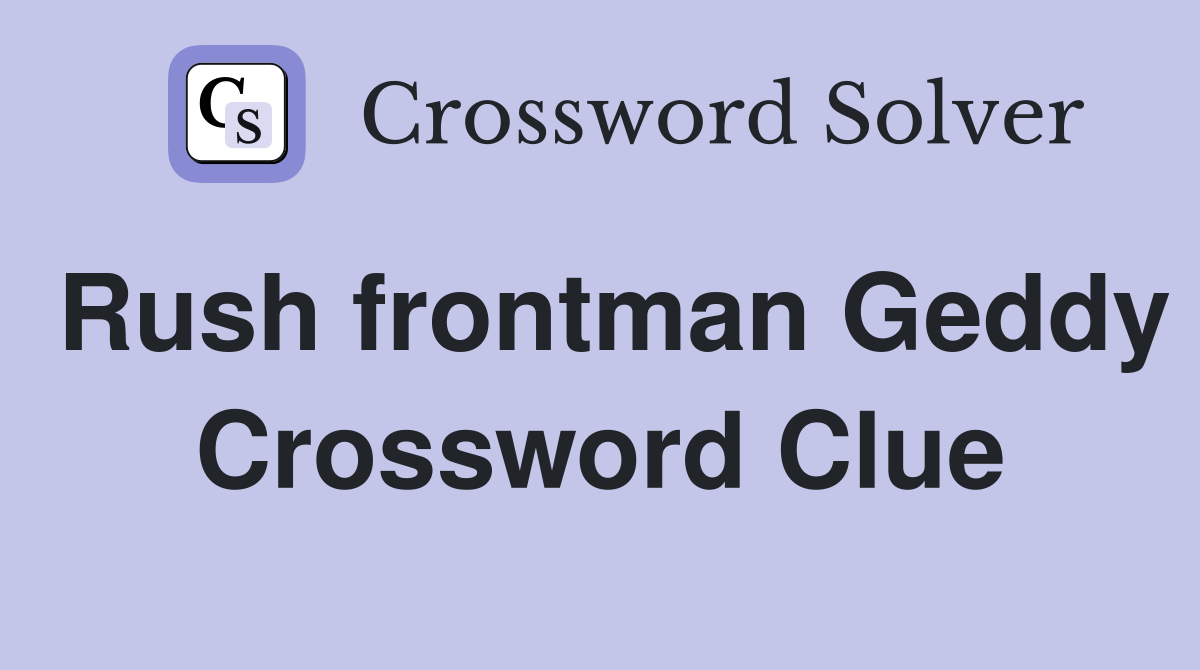 Rush frontman Geddy Crossword Clue