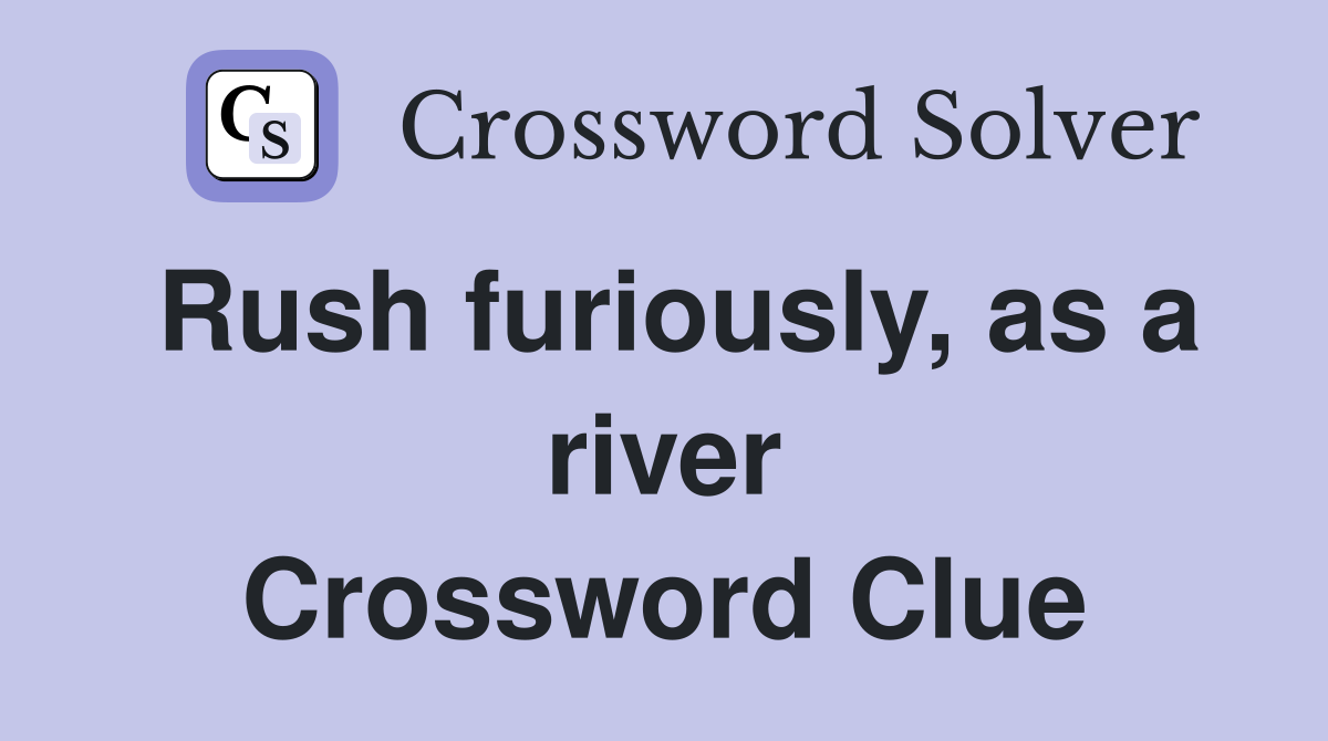 Rush furiously, as a river Crossword Clue