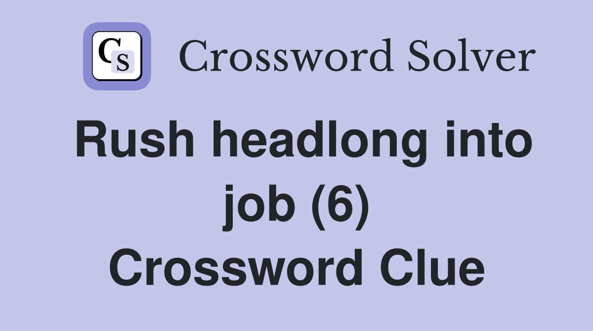 Rush headlong into job (6) Crossword Clue