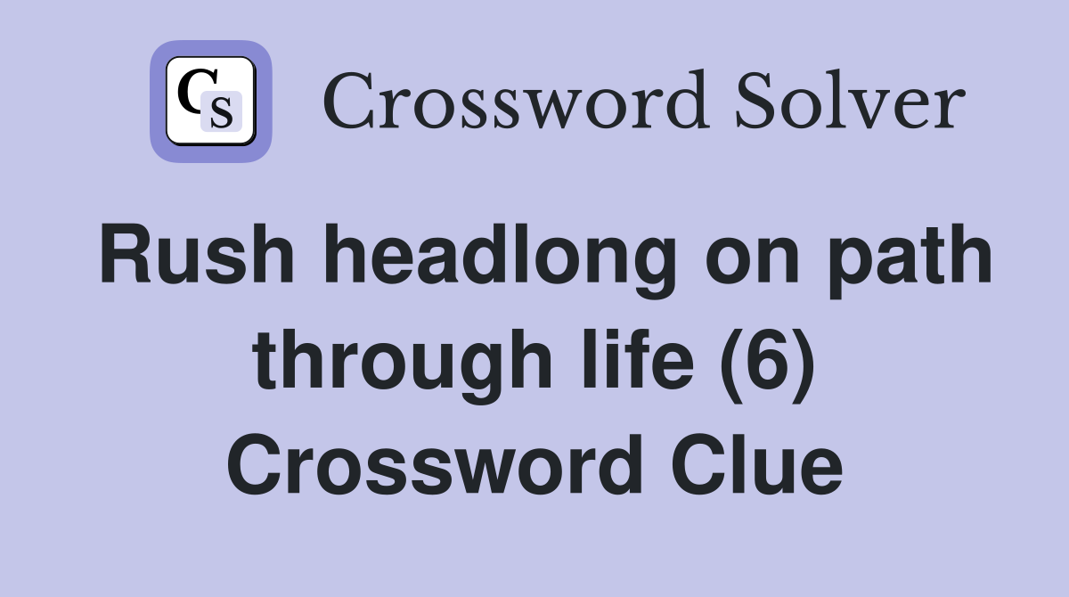 Rush headlong on path through life (6) Crossword Clue
