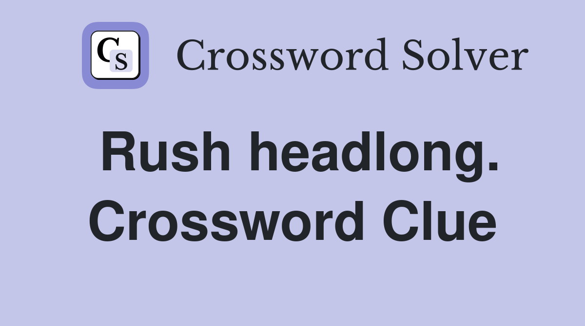 Rush headlong. Crossword Clue