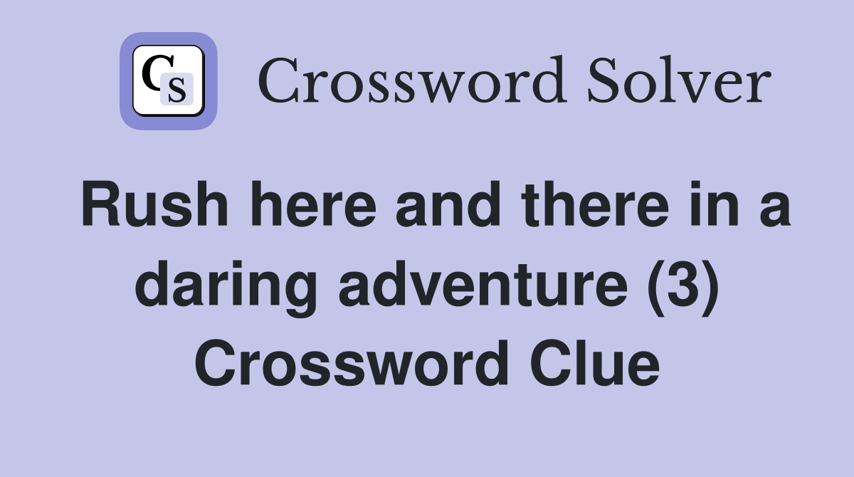 Rush here and there in a daring adventure (3) Crossword Clue
