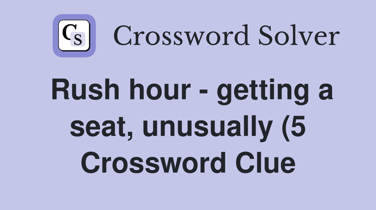 Rush hour getting a seat unusually (5) Crossword Clue Answers Rush hour getting a seat unusually (5) Crossword Clue Answers