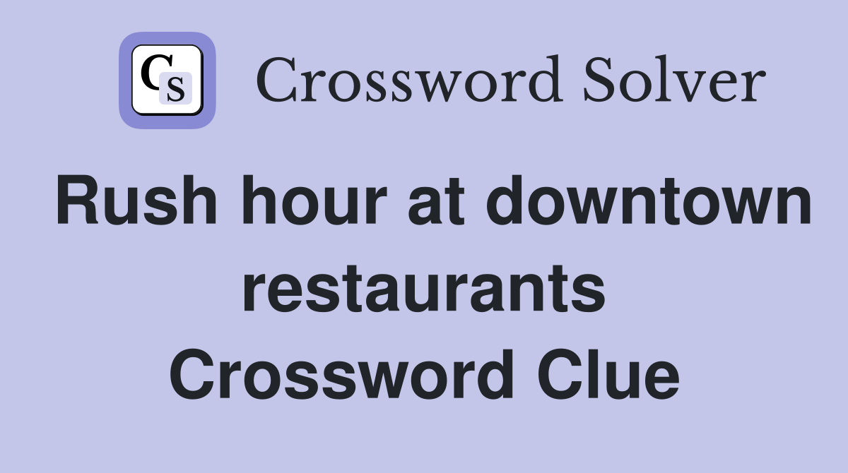 Rush hour at downtown restaurants Crossword Clue