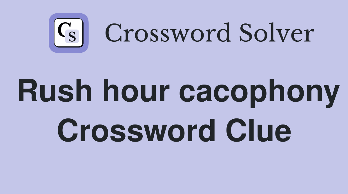 Rush hour cacophony Crossword Clue