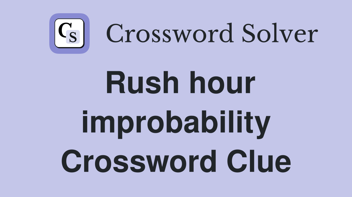 Rush hour improbability Crossword Clue