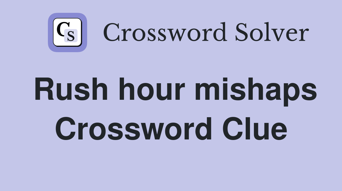 Rush hour mishaps Crossword Clue