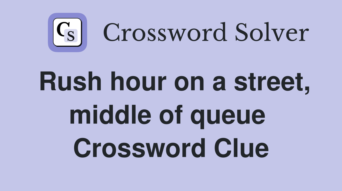 Rush hour on a street, middle of queue  Crossword Clue