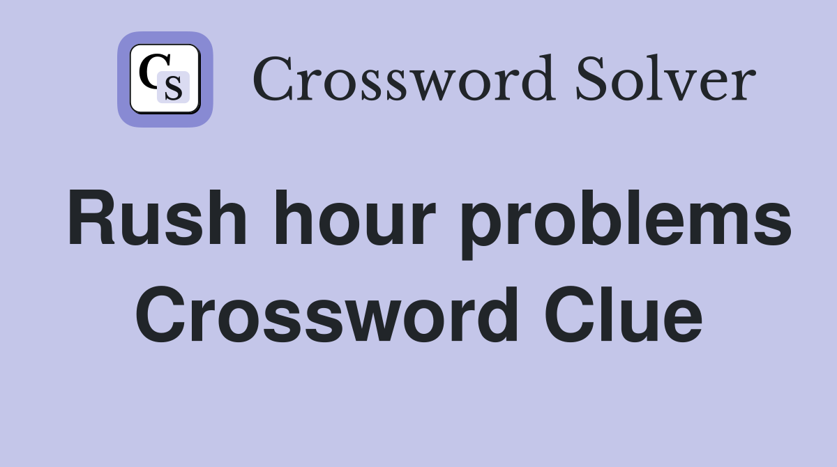 Rush hour problems Crossword Clue