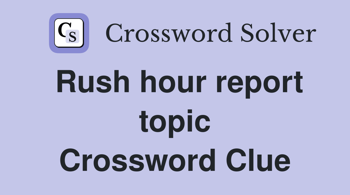Rush hour report topic Crossword Clue