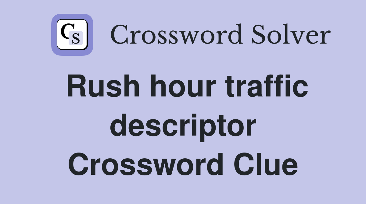 Rush hour traffic descriptor Crossword Clue