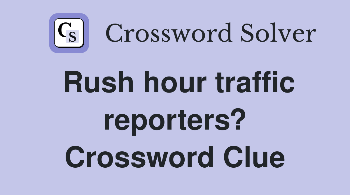 Rush hour traffic reporters? Crossword Clue