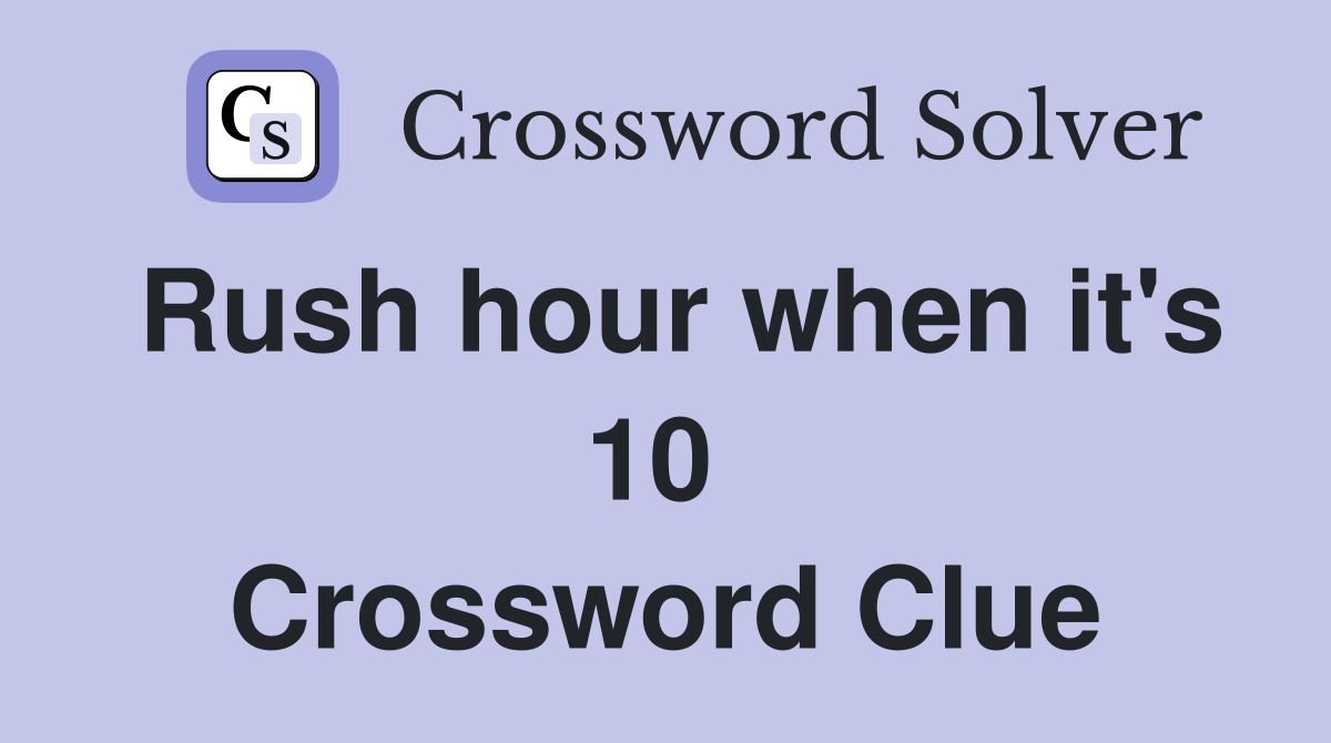 Rush hour when it's 10  Crossword Clue
