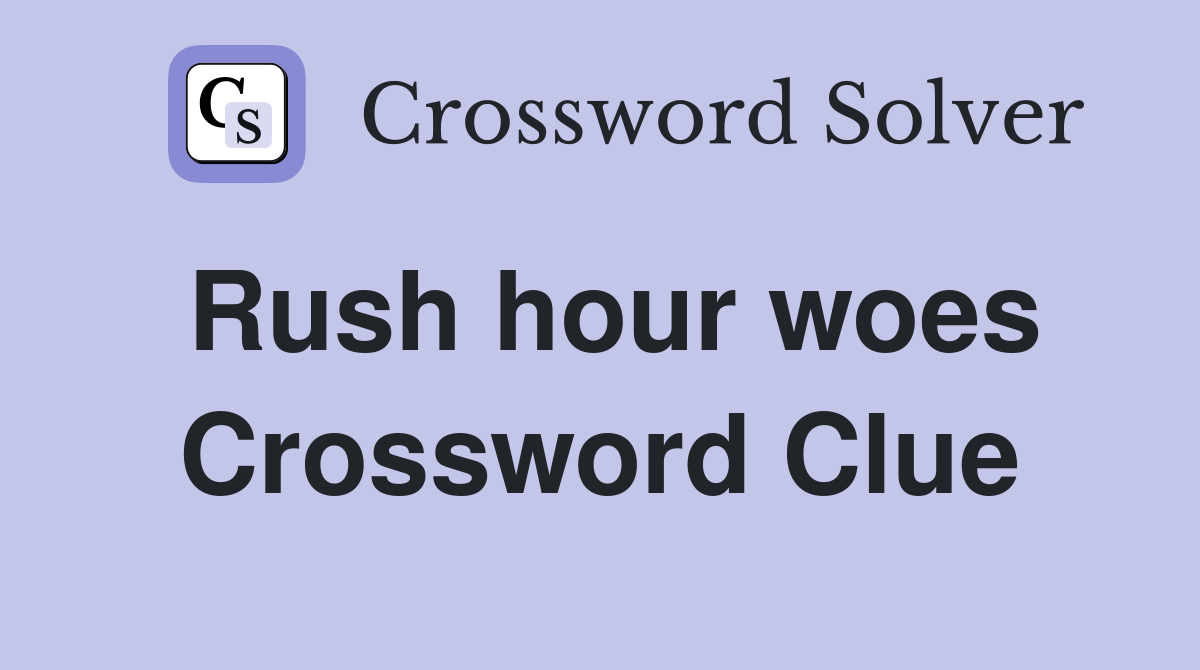 Rush hour woes Crossword Clue