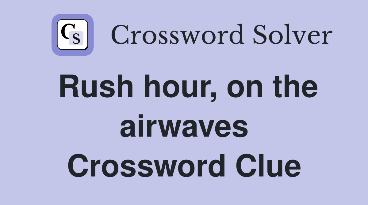 Rush hour, on the airwaves Crossword Clue