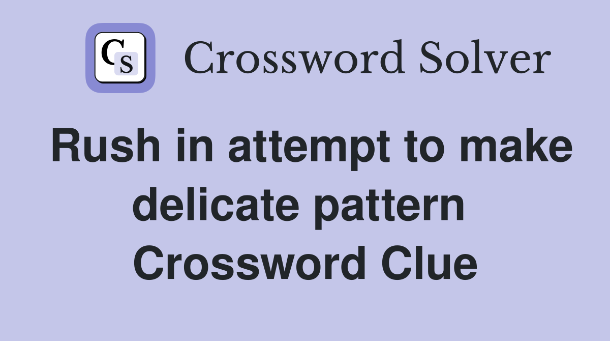Rush in attempt to make delicate pattern  Crossword Clue