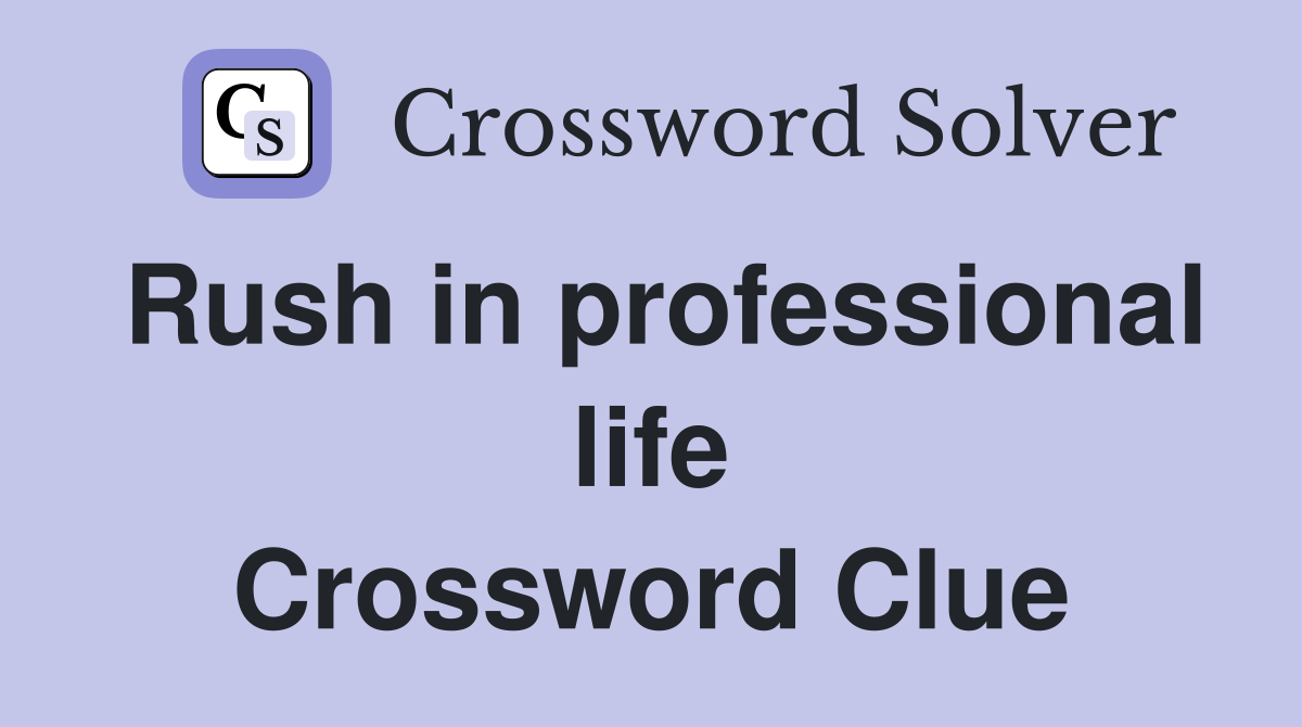 Rush in professional life Crossword Clue