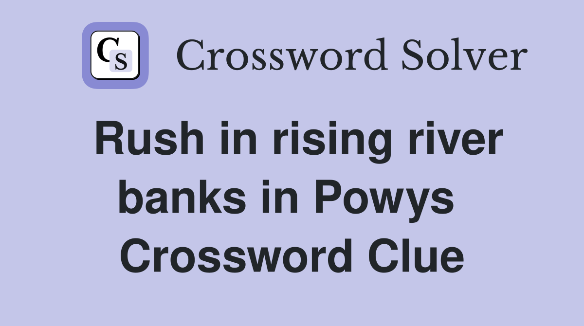 Rush in rising river banks in Powys  Crossword Clue