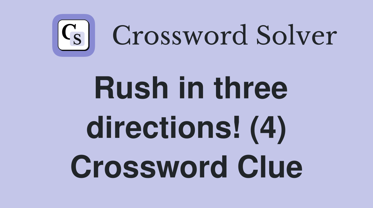 Rush in three directions! (4) Crossword Clue