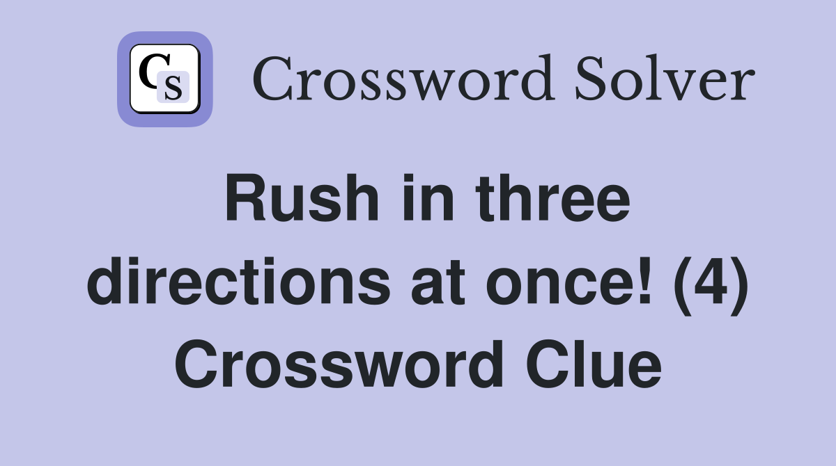 Rush in three directions at once! (4) Crossword Clue