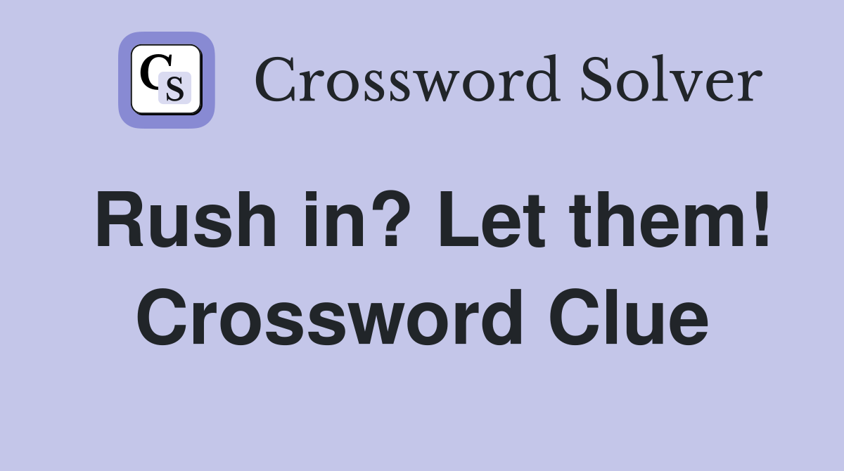 Rush in? Let them! Crossword Clue