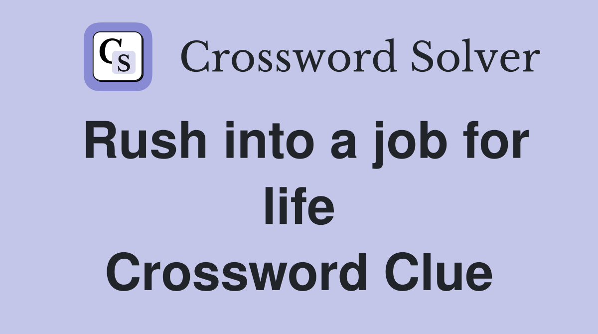 Rush into a job for life Crossword Clue