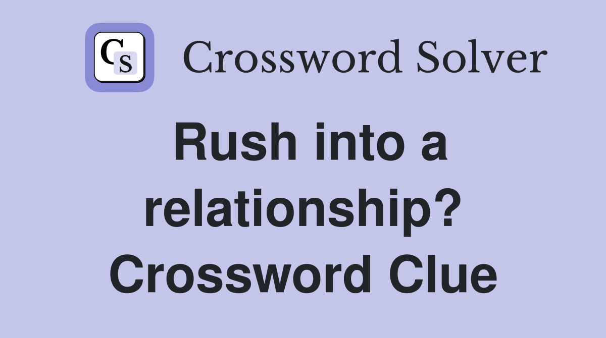 Rush into a relationship? Crossword Clue
