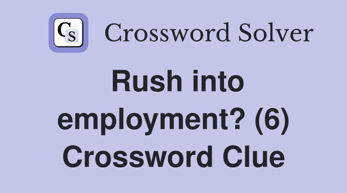 Rush into employment? (6) Crossword Clue