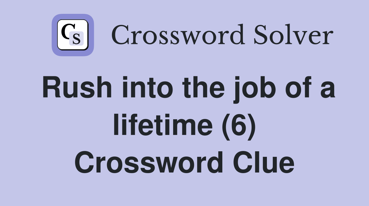 Rush into the job of a lifetime (6) Crossword Clue