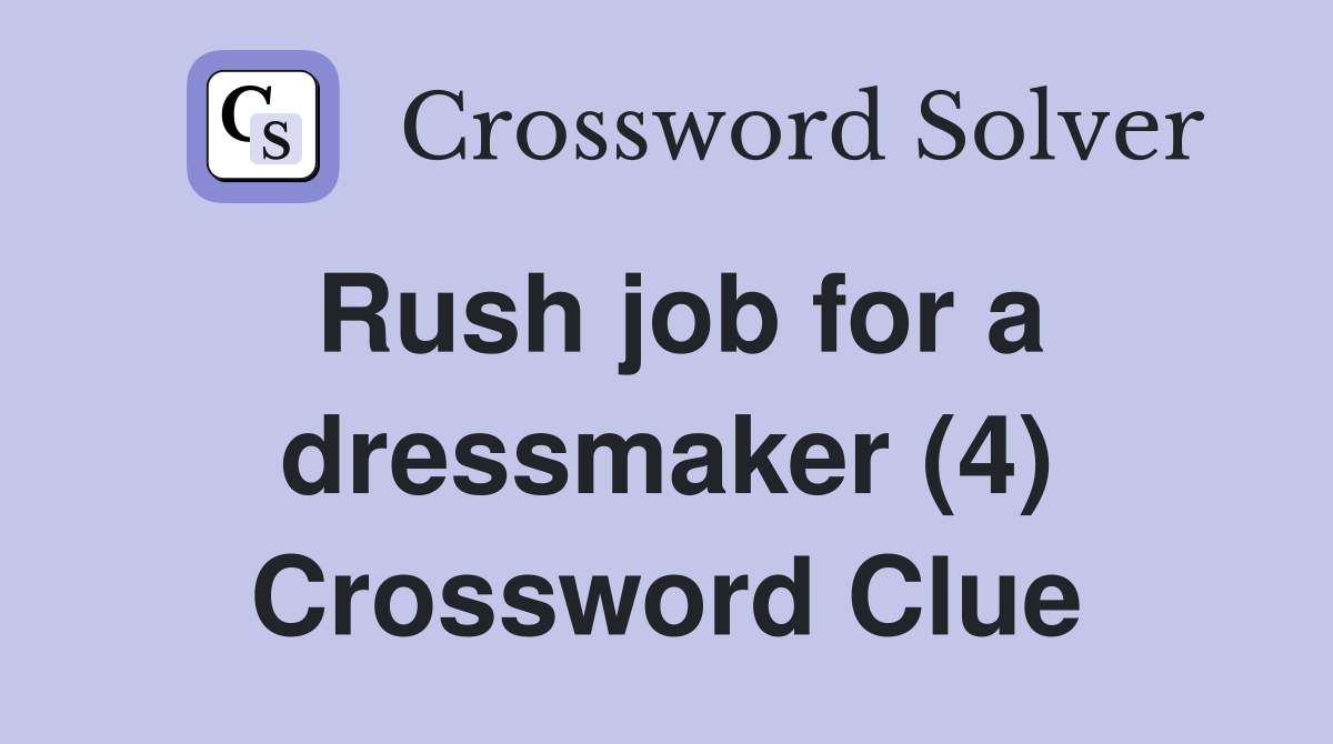 Rush job for a dressmaker (4) Crossword Clue