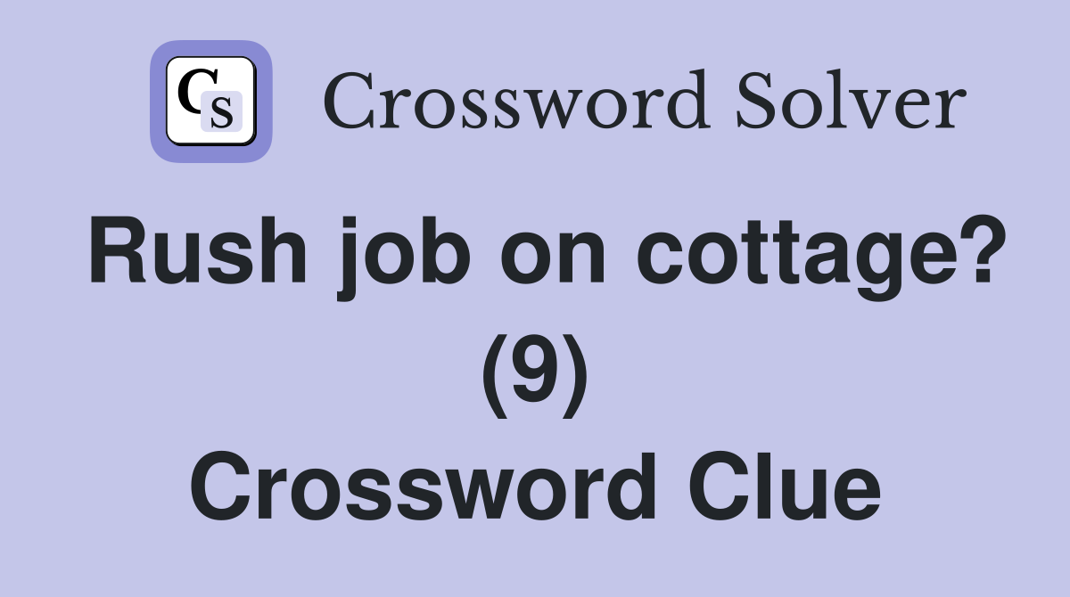 Rush job on cottage? (9) Crossword Clue