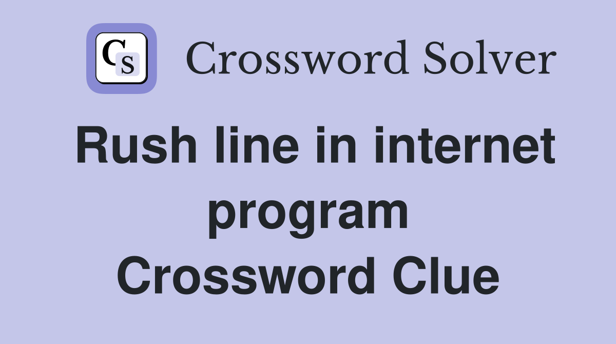 Rush line in internet program Crossword Clue