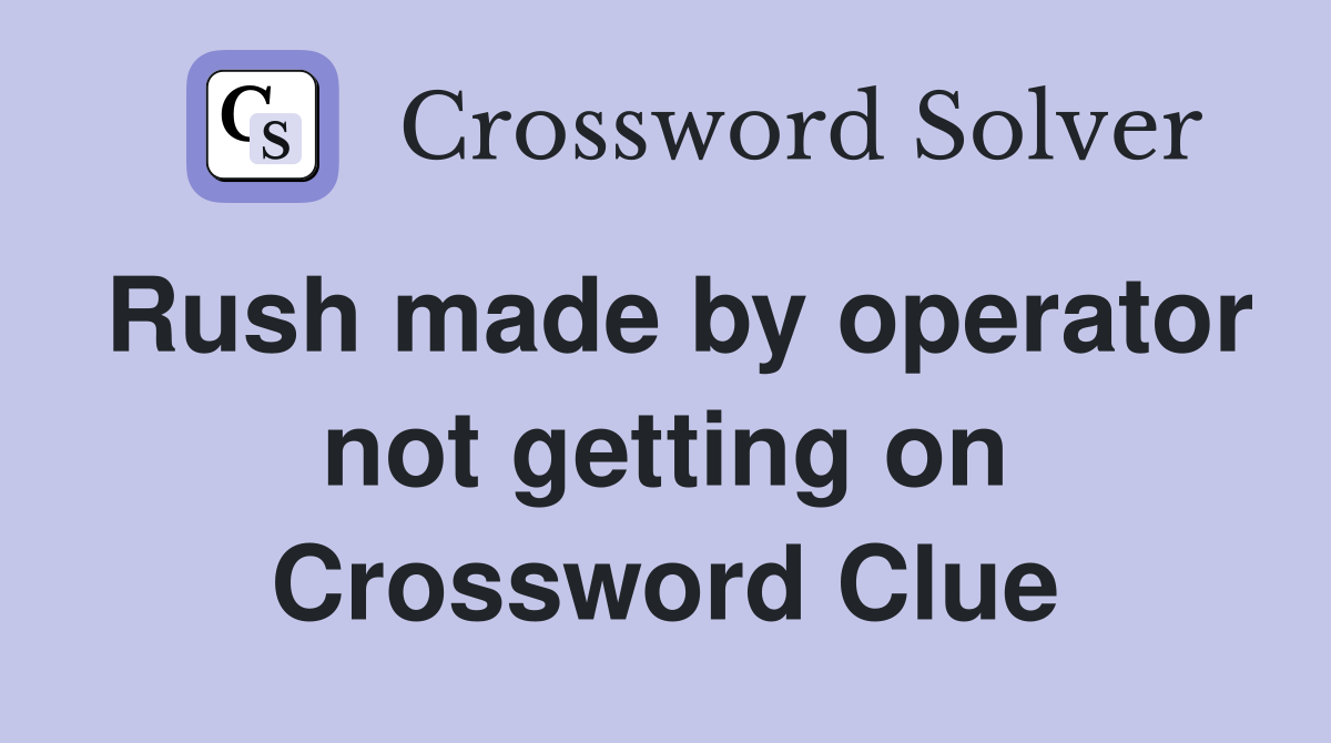 Rush made by operator not getting on Crossword Clue